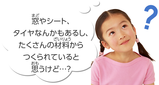 窓やシート、タイヤなんかもあるし、たくさんの材料からつくられていると思うけど…？